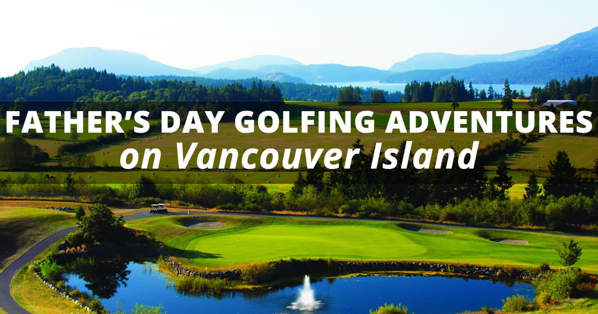 Father's Day Golfing Adventures on Vancouver Island